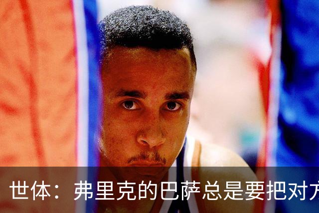 世体：弗里克的巴萨总是要把对方压在半场，强强对话容易出错