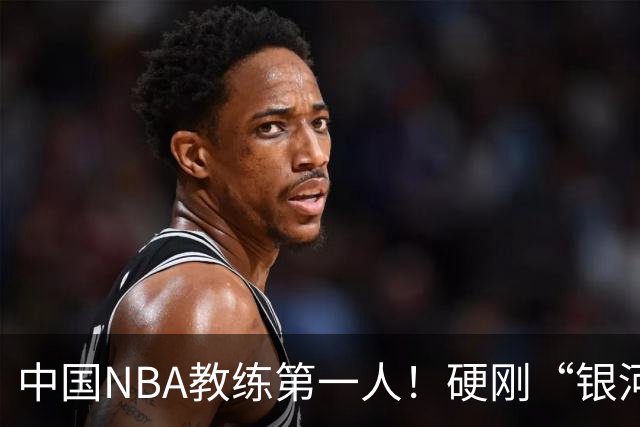 中国NBA教练第一人！硬刚“银河战舰”，他疯狂圈粉...