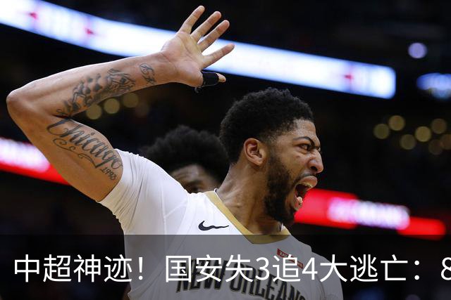 中超神迹！国安失3追4大逃亡：8分钟3球 张玉宁81分钟绝杀 对手绝望