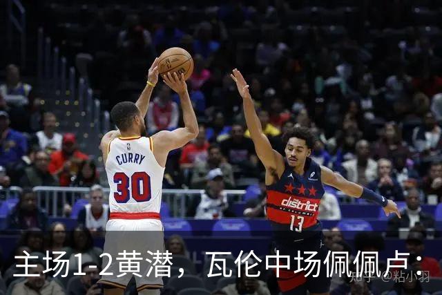 主场1-2黄潜，瓦伦中场佩佩卢：红牌成为比赛转折点
