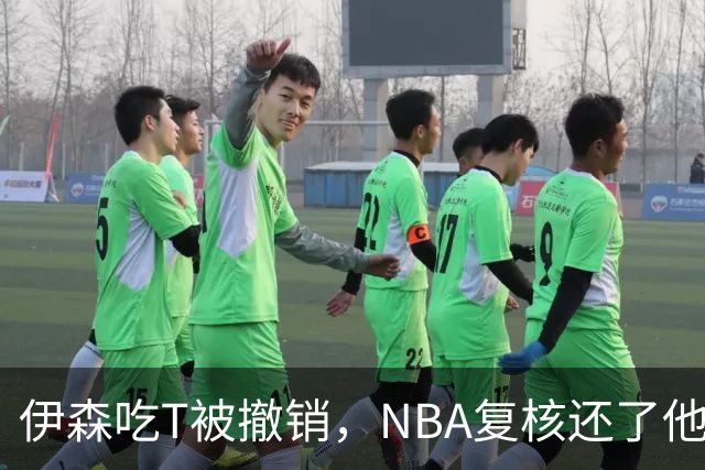 伊森吃T被撤销，NBA复核还了他一个清白