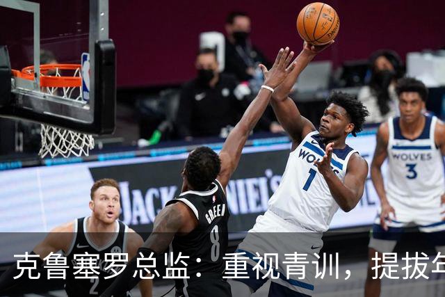 克鲁塞罗总监：重视青训，提拔年轻人进一队