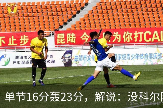 单节16分轰23分，解说：没科尔防守他能拿20分