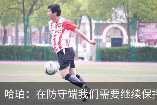 哈珀：在防守端我们需要继续保持稳固 但也还有提升空间