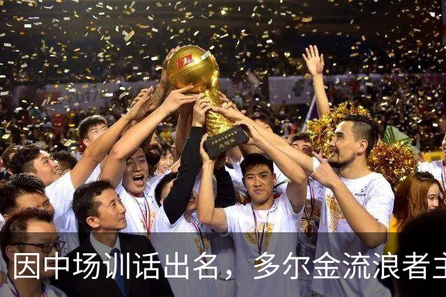因中场训话出名，多尔金流浪者主帅：要我就把B费排出大名单