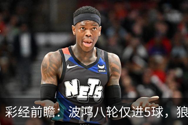 彩经前瞻：波鸿八轮仅进5球，狼堡锋线有望带走三分