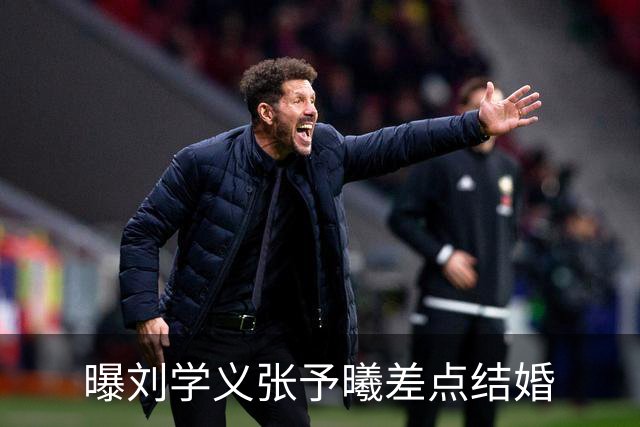 曝刘学义张予曦差点结婚