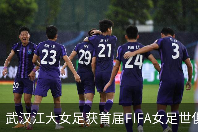 武汉江大女足获首届FIFA女足世俱杯参赛资格