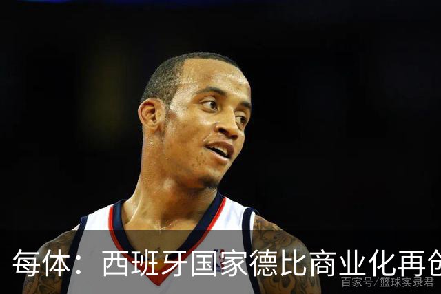 每体：西班牙国家德比商业化再创新高