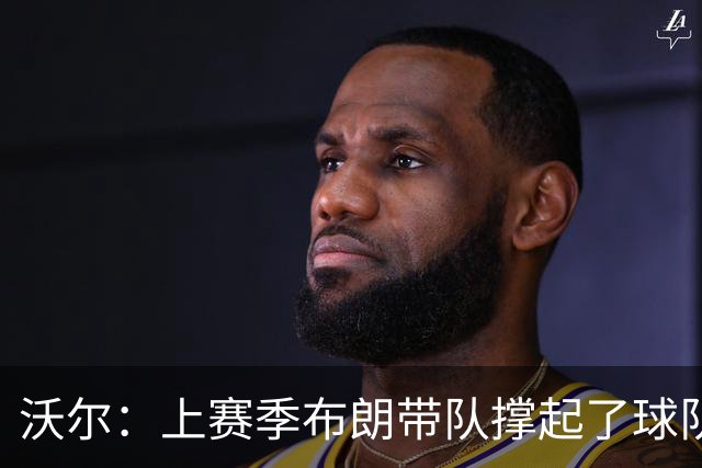 沃尔：上赛季布朗带队撑起了球队 塔图姆的回归是其关系转折点