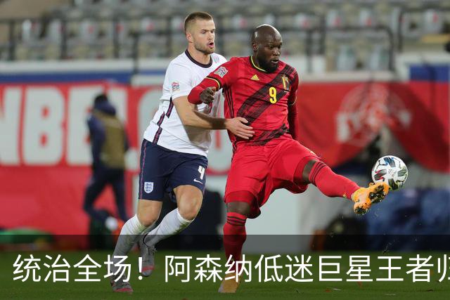 统治全场！阿森纳低迷巨星王者归来！碾压加布里埃尔 + 赖斯