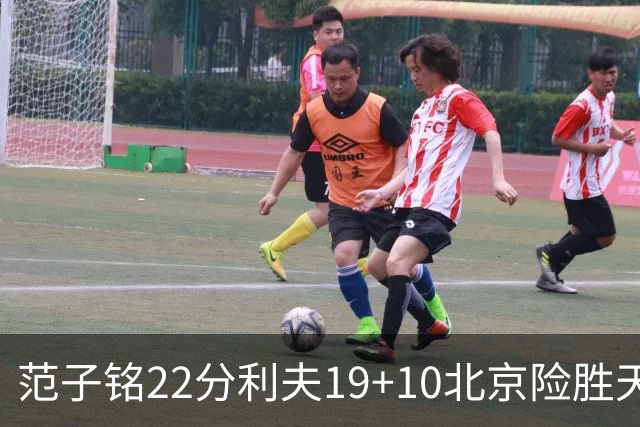 范子铭22分利夫19+10北京险胜天津 林庭谦15+8