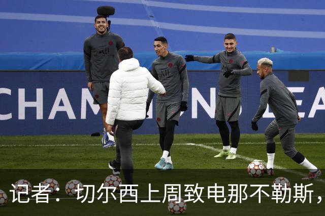 记者：切尔西上周致电那不勒斯，称赞其对巴迪亚西勒的管理