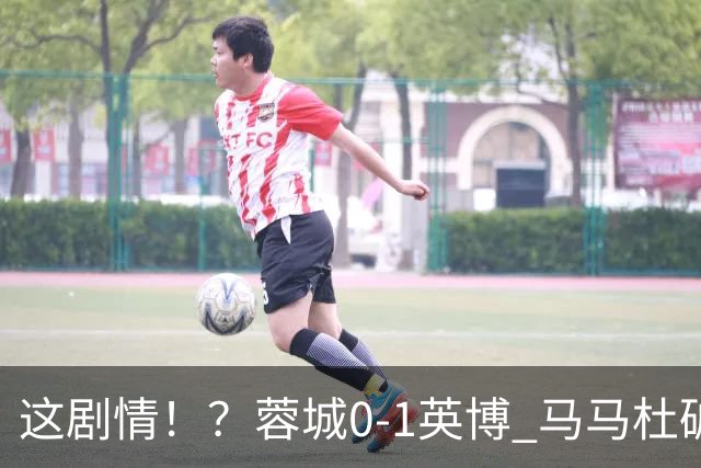这剧情！？蓉城0-1英博 马马杜破门！按此比分蓉城无法提前夺冠！