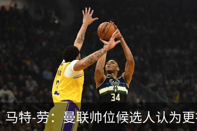 马特-劳：曼联帅位候选人认为更衣室失控，球员发言了过多言论