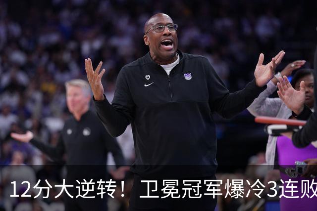 12分大逆转！卫冕冠军爆冷3连败：全场鸦雀无声，成历史第三队