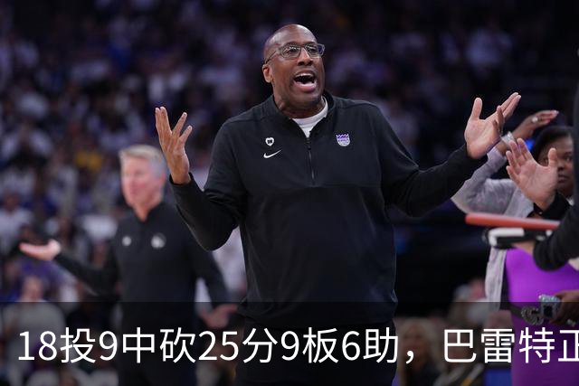 18投9中砍25分9板6助，巴雷特正负值+15打穿篮网