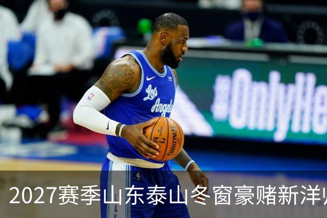2027赛季山东泰山冬窗豪赌新洋帅，却有可能错失六员大将！！