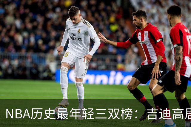 NBA历史最年轻三双榜：吉迪高居榜首&前7占据4席 布泽尔排第2