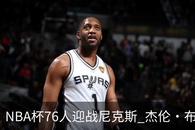 NBA杯76人迎战尼克斯 杰伦·布朗因左膝酸痛缺席比赛